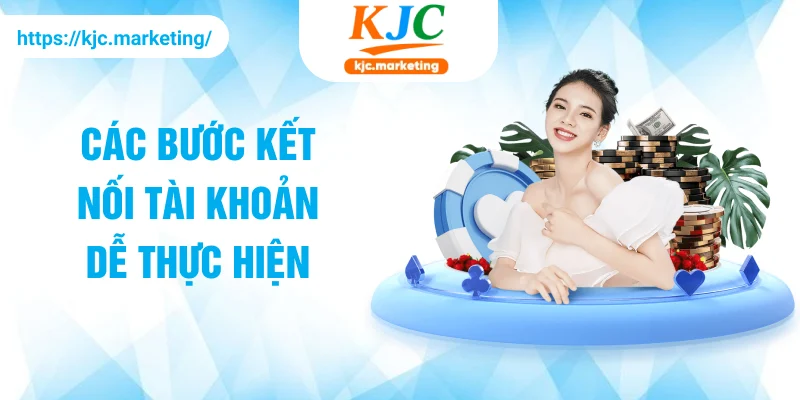 Các bước kết nối tài khoản dễ thực hiện