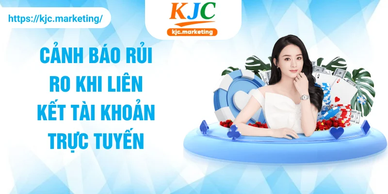 Cảnh báo rủi ro khi liên kết tài khoản trực tuyến