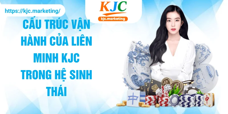 Cấu trúc vận hành của Liên Minh KJC trong hệ sinh thái