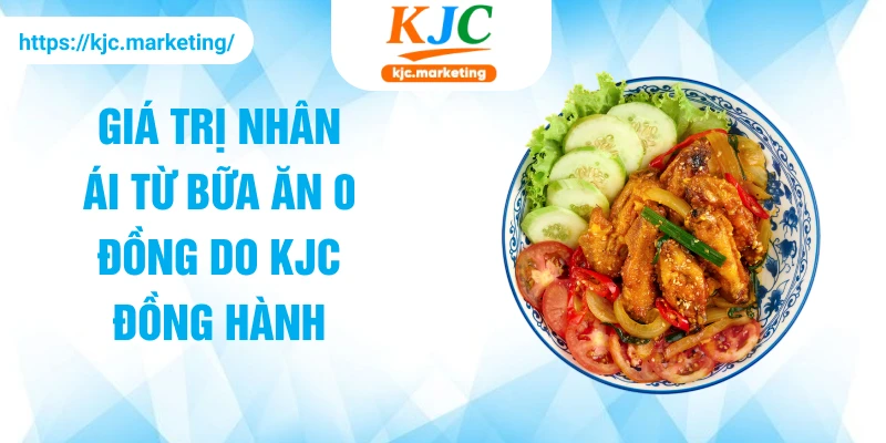 Giá trị nhân ái từ bữa ăn 0 đồng do KJC đồng hành