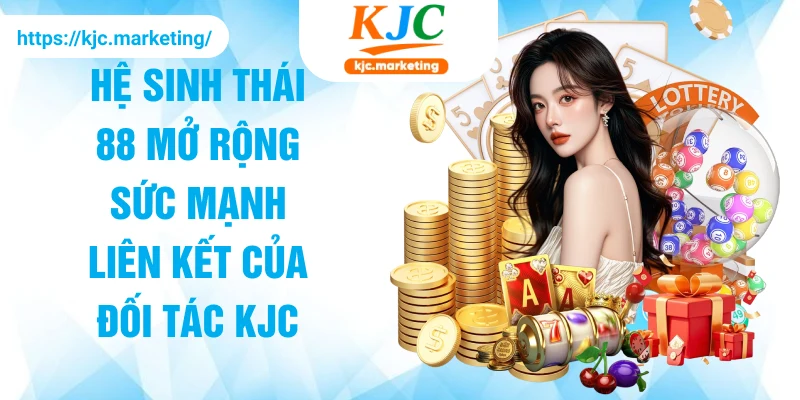 Hệ sinh thái 88 mở rộng sức mạnh liên kết của đối tác KJC
