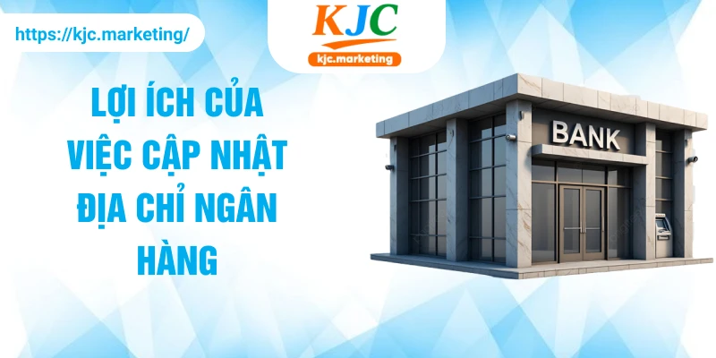 Lợi ích của việc cập nhật địa chỉ ngân hàng