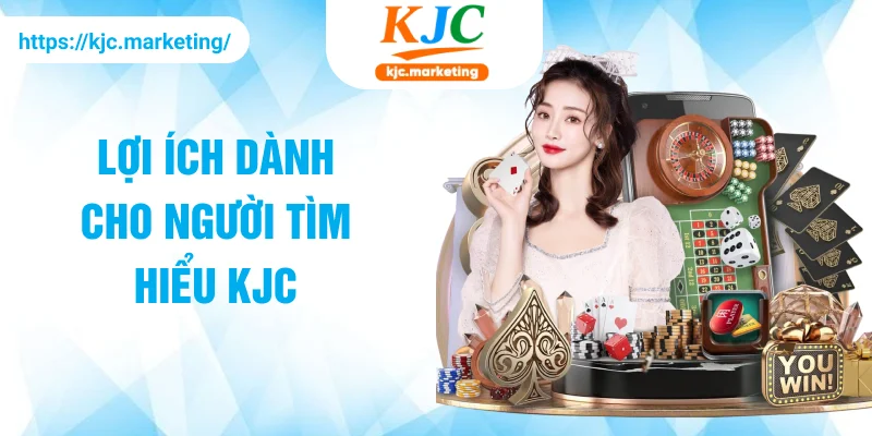 Lợi ích dành cho người tìm hiểu KJC