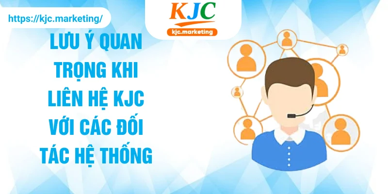 Lưu ý quan trọng khi liên hệ KJC với các đối tác hệ thống