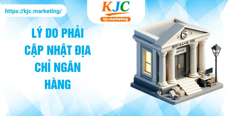 Lý do phải cập nhật địa chỉ ngân hàng