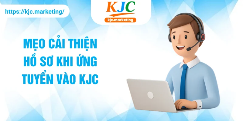 Mẹo cải thiện hồ sơ khi ứng tuyển vào KJC