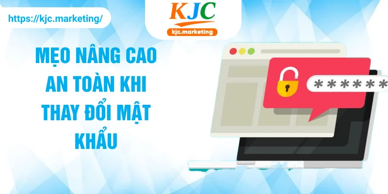 Mẹo nâng cao an toàn khi thay đổi mật khẩu