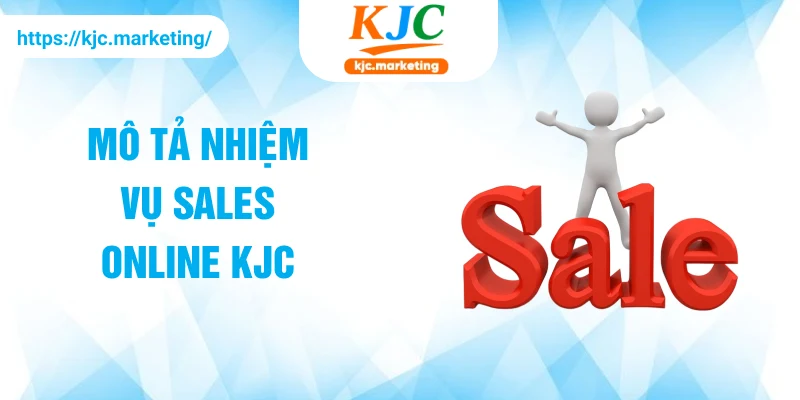Mô tả nhiệm vụ sales Online KJC
