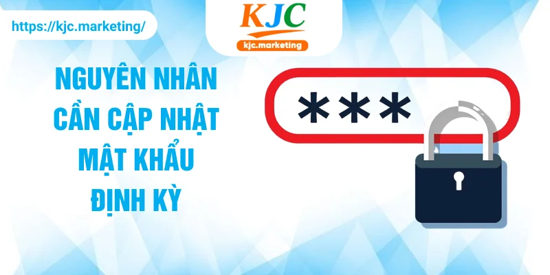 Nguyên nhân cần cập nhật mật khẩu định kỳ