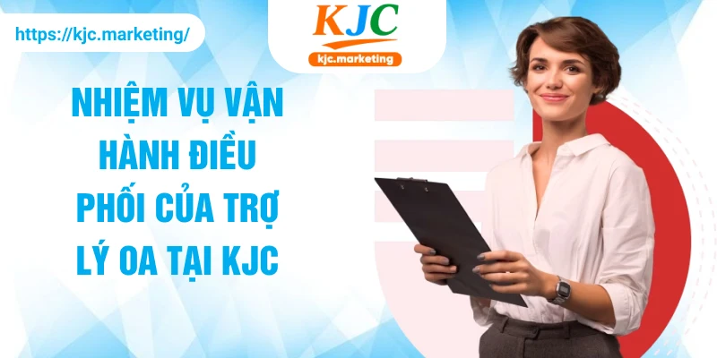 Nhiệm vụ vận hành điều phối của trợ lý OA tại KJC