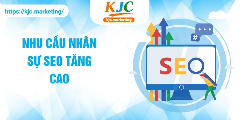 Nhu cầu nhân sự SEO tăng cao trong doanh nghiệp KJC