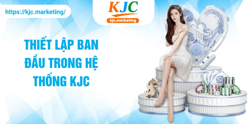 Thiết lập ban đầu trong hệ thống KJC