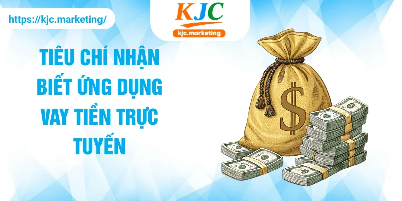Tiêu chí nhận biết ứng dụng vay tiền trực tuyến