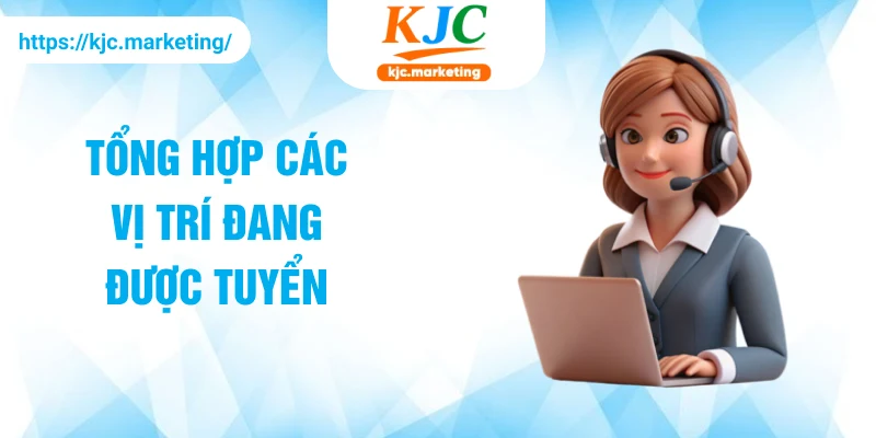 Tổng hợp các vị trí đang được tuyển tại hệ thống KJC