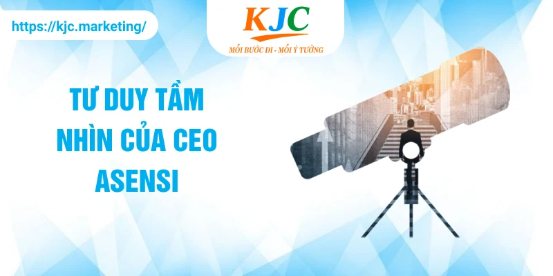 Tư duy tầm nhìn của CEO ASENSI
